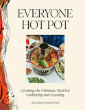 Everyone Hot Pot: Creating the Ultimate Meal for Gathering and Feasting