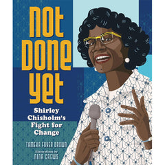 Not Done Yet - Shirley Chisholm's Fight For Change