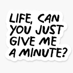 "Life, Can You Just Give Me A Minute?" Sticker